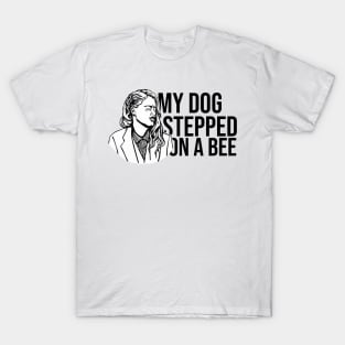 My Dog Stepped On A Bee T-Shirt